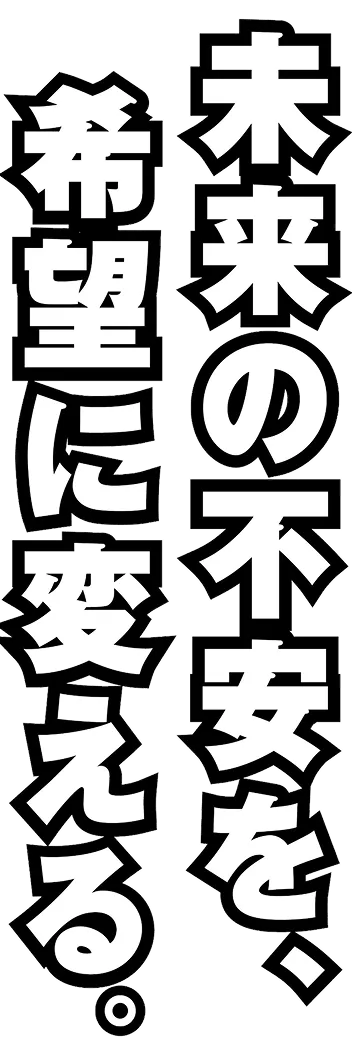 未来の不安を、希望に変える